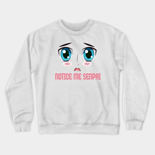 "NOTICE ME SENPAI", Funny, Cute, Kawaii Anime Girl Face Crewneck Sweatshirt by ArkiLart Design